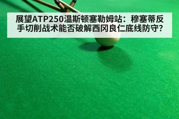 展望ATP250温斯顿塞勒姆站：穆塞蒂反手切削战术能否破解西冈良仁底线防守？